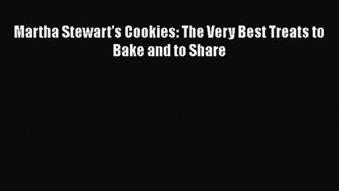 PDF Download Martha Stewart's Cookies: The Very Best Treats to Bake and to Share Read Online