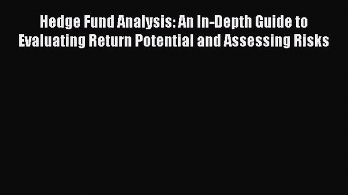 [PDF Download] Hedge Fund Analysis: An In-Depth Guide to Evaluating Return Potential and Assessing