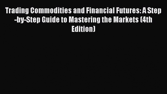 [PDF Download] Trading Commodities and Financial Futures: A Step-by-Step Guide to Mastering