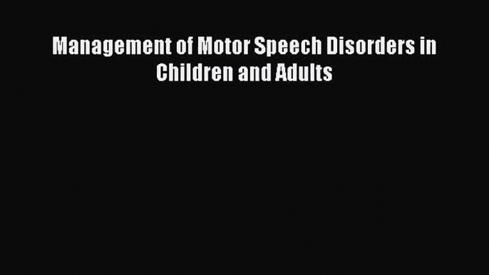 [PDF Download] Management of Motor Speech Disorders in Children and Adults [Download] Online