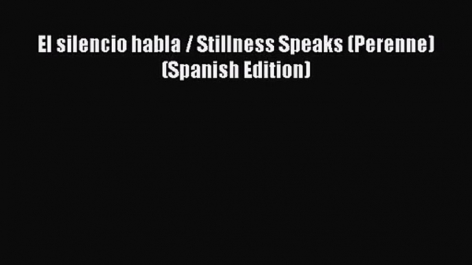 El silencio habla / Stillness Speaks (Perenne) (Spanish Edition) [PDF] Online