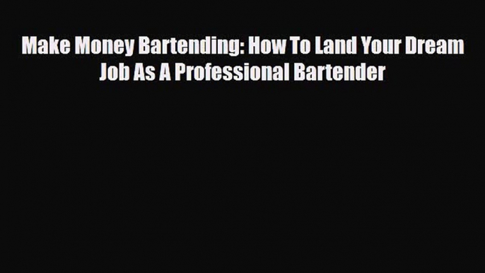 PDF Download Make Money Bartending: How To Land Your Dream Job As A Professional Bartender