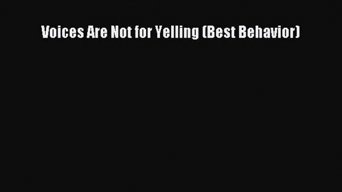 [PDF Download] Voices Are Not for Yelling (Best Behavior) [PDF] Online