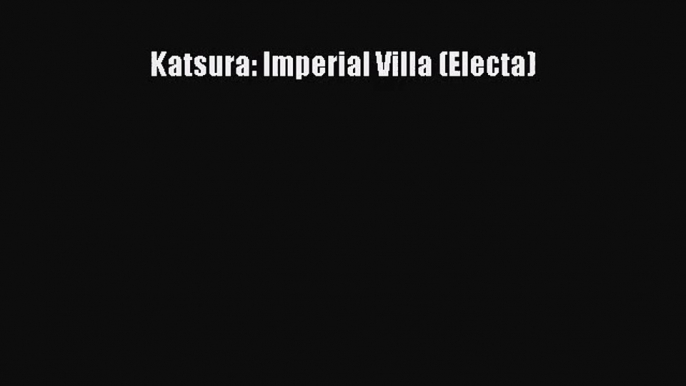 PDF Download Katsura: Imperial Villa (Electa) Read Full Ebook