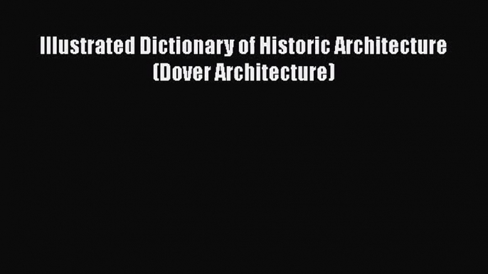 PDF Download Illustrated Dictionary of Historic Architecture (Dover Architecture) Download