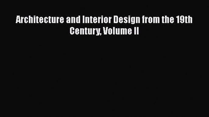 PDF Download Architecture and Interior Design from the 19th Century Volume II Read Online