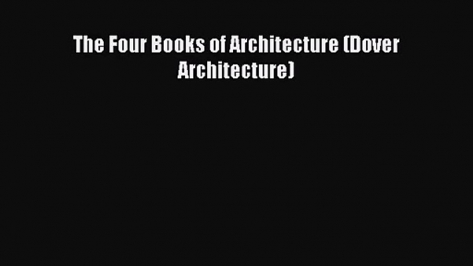 PDF Download The Four Books of Architecture (Dover Architecture) Download Online