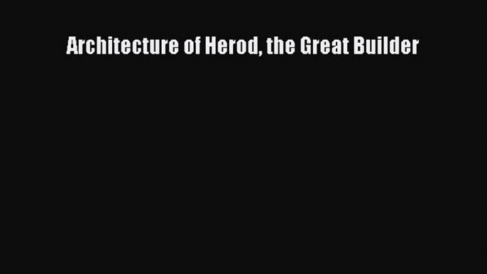 PDF Download Architecture of Herod the Great Builder PDF Online