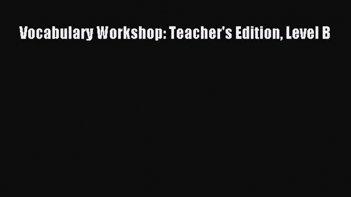 [PDF Download] Vocabulary Workshop: Teacher's Edition Level B [PDF] Full Ebook