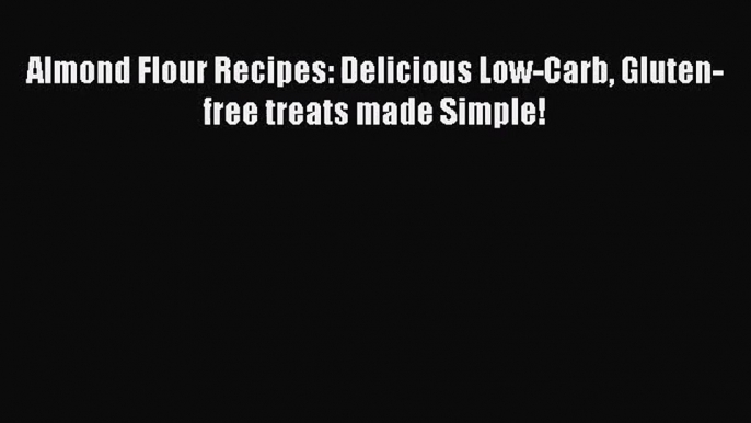 PDF Download Almond Flour Recipes: Delicious Low-Carb Gluten-free treats made Simple! Read