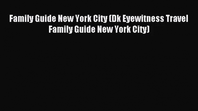 [PDF Download] Family Guide New York City (Dk Eyewitness Travel Family Guide New York City)