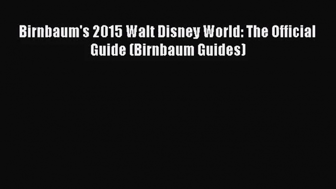 [PDF Download] Birnbaum's 2015 Walt Disney World: The Official Guide (Birnbaum Guides) [Read]