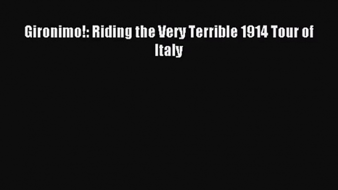 [PDF Download] Gironimo!: Riding the Very Terrible 1914 Tour of Italy [Download] Full Ebook