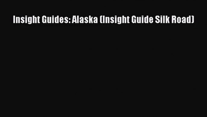 [PDF Download] Insight Guides: Alaska (Insight Guide Silk Road) [PDF] Full Ebook