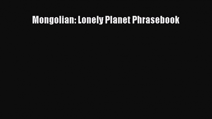 [PDF Download] Mongolian: Lonely Planet Phrasebook [Download] Online