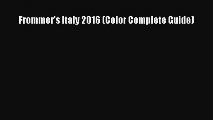 [PDF Download] Frommer's Italy 2016 (Color Complete Guide) [PDF] Full Ebook