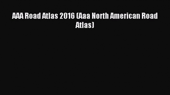 [PDF Download] AAA Road Atlas 2016 (Aaa North American Road Atlas) [Read] Online