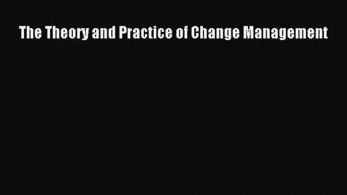 [PDF Download] The Theory and Practice of Change Management [PDF] Online