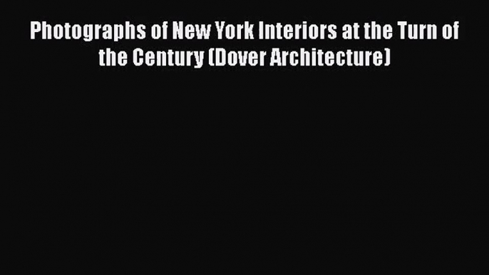 PDF Download Photographs of New York Interiors at the Turn of the Century (Dover Architecture)