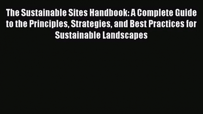 PDF Download The Sustainable Sites Handbook: A Complete Guide to the Principles Strategies