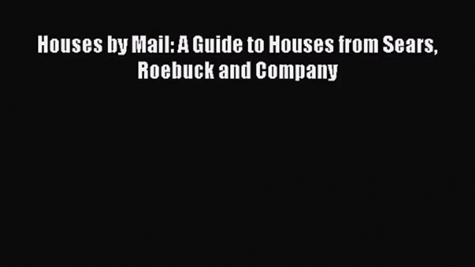 PDF Download Houses by Mail: A Guide to Houses from Sears Roebuck and Company PDF Online