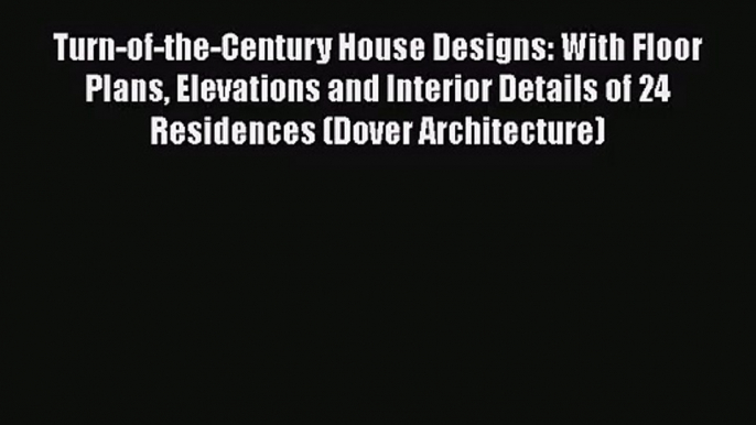 PDF Download Turn-of-the-Century House Designs: With Floor Plans Elevations and Interior Details