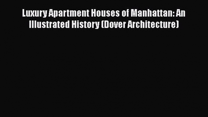 PDF Download Luxury Apartment Houses of Manhattan: An Illustrated History (Dover Architecture)