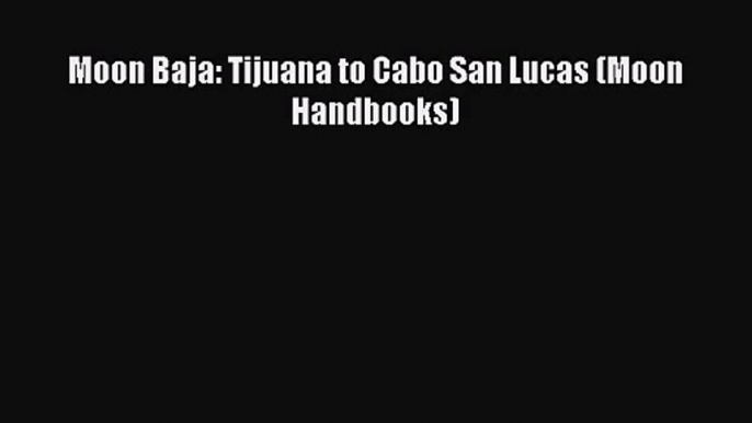 Download Moon Baja: Tijuana to Cabo San Lucas (Moon Handbooks) Ebook Free