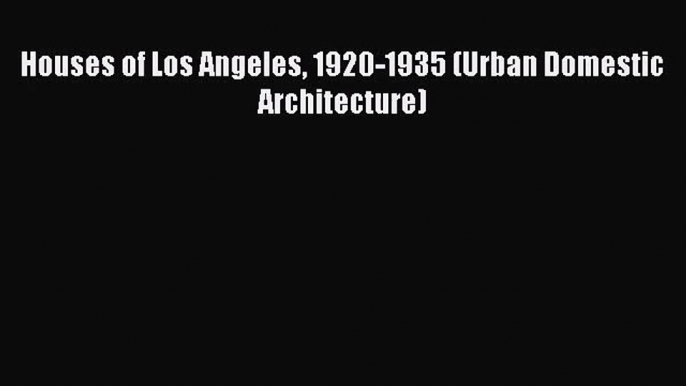 [PDF Download] Houses of Los Angeles 1920-1935 (Urban Domestic Architecture) [PDF] Full Ebook