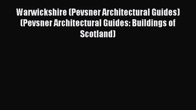 Warwickshire (Pevsner Architectural Guides) (Pevsner Architectural Guides: Buildings of Scotland)