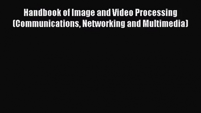 [PDF Download] Handbook of Image and Video Processing (Communications Networking and Multimedia)