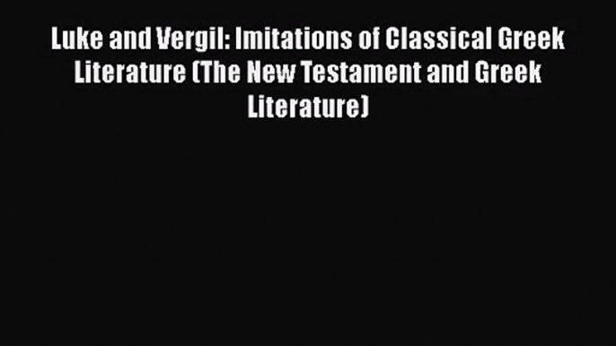 Download Luke and Vergil: Imitations of Classical Greek Literature (The New Testament and Greek