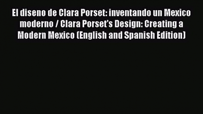 PDF Download El diseno de Clara Porset: inventando un Mexico moderno / Clara Porset's Design: