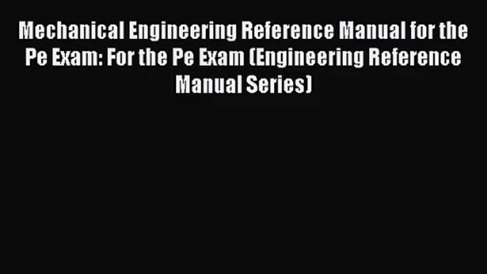 Mechanical Engineering Reference Manual for the Pe Exam: For the Pe Exam (Engineering Reference