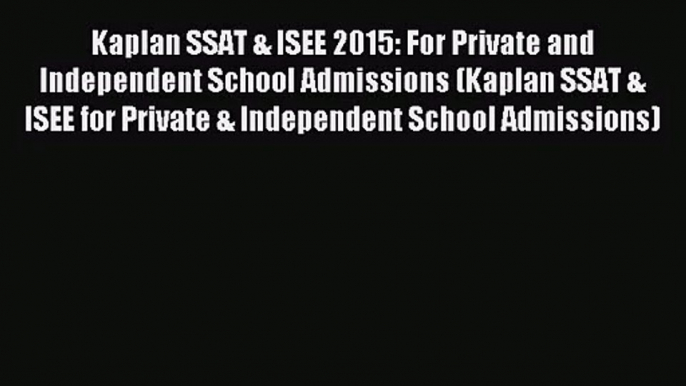 Kaplan SSAT & ISEE 2015: For Private and Independent School Admissions (Kaplan SSAT & ISEE