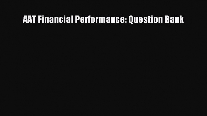 [PDF Download] AAT Financial Performance: Question Bank [PDF] Online