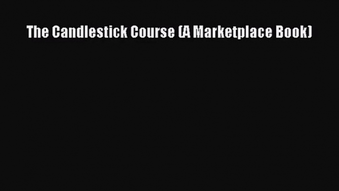 [PDF Download] The Candlestick Course (A Marketplace Book) [PDF] Full Ebook