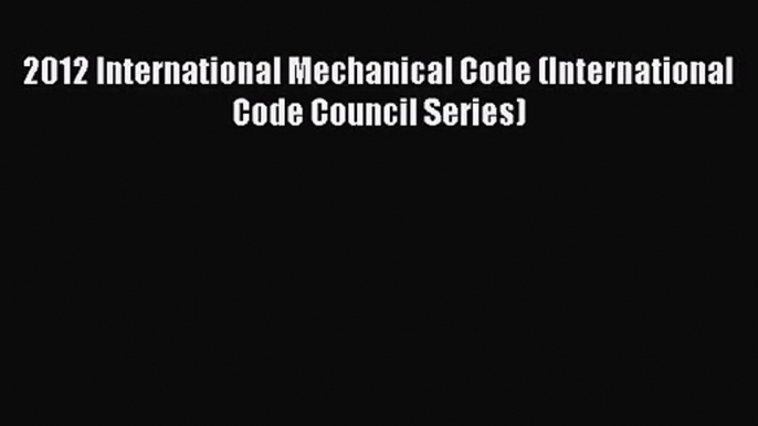 [PDF Download] 2012 International Mechanical Code (International Code Council Series) [Download]