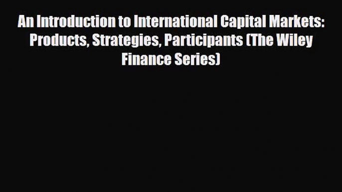 PDF Download An Introduction to International Capital Markets: Products Strategies Participants