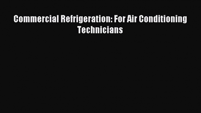 [PDF Download] Commercial Refrigeration: For Air Conditioning Technicians [PDF] Online