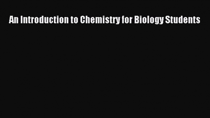 [PDF Download] An Introduction to Chemistry for Biology Students [Read] Full Ebook