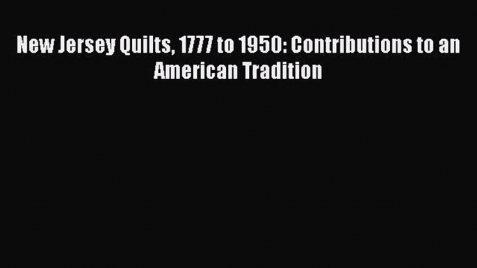 Download New Jersey Quilts 1777 to 1950: Contributions to an American Tradition Ebook Free