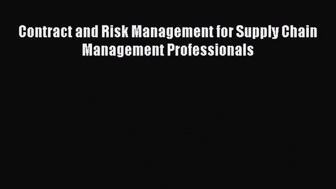 Contract and Risk Management for Supply Chain Management Professionals [Read] Full Ebook