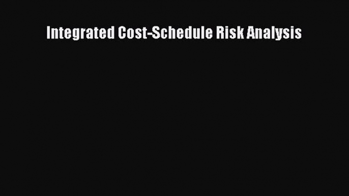 Integrated Cost-Schedule Risk Analysis [Read] Online