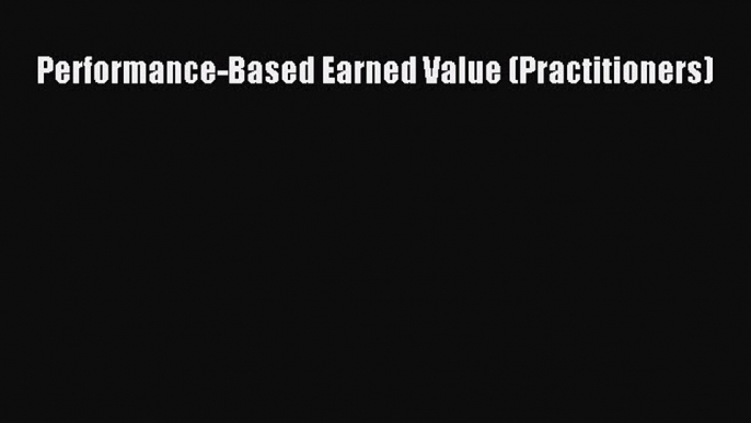 Performance-Based Earned Value (Practitioners) [Read] Full Ebook