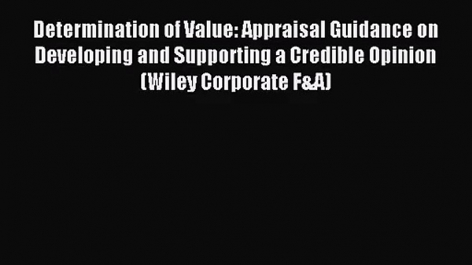 Determination of Value: Appraisal Guidance on Developing and Supporting a Credible Opinion