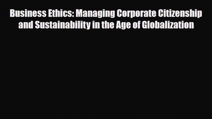 PDF Download Business Ethics: Managing Corporate Citizenship and Sustainability in the Age