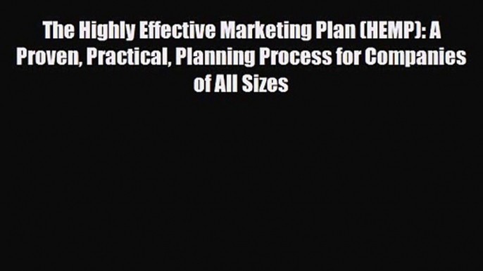 PDF Download The Highly Effective Marketing Plan (HEMP): A Proven Practical Planning Process