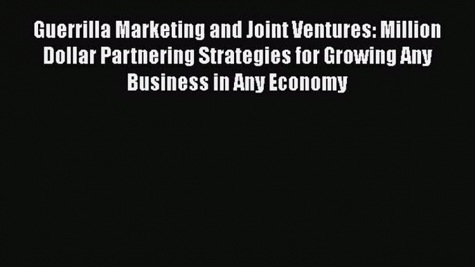 [PDF Download] Guerrilla Marketing and Joint Ventures: Million Dollar Partnering Strategies