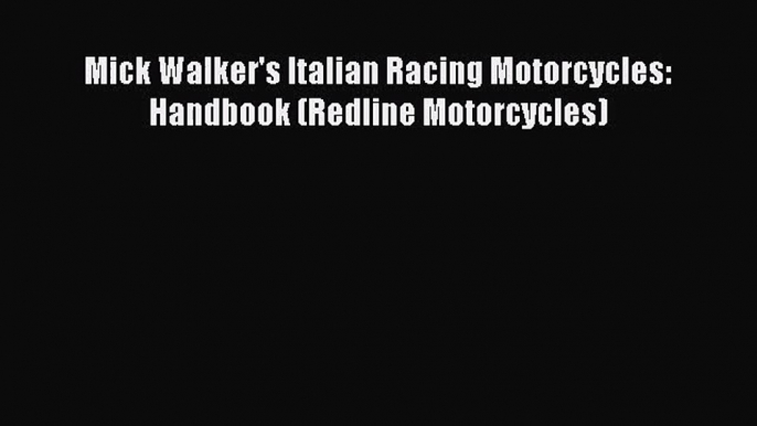 [PDF Download] Mick Walker's Italian Racing Motorcycles: Handbook (Redline Motorcycles) [PDF]